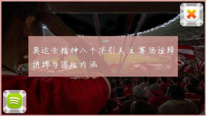 奥运会精神八个字引关注 赛场诠释拼搏与团结内涵
