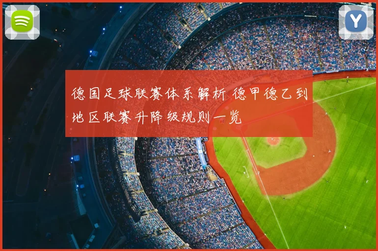 德国足球联赛体系解析 德甲德乙到地区联赛升降级规则一览