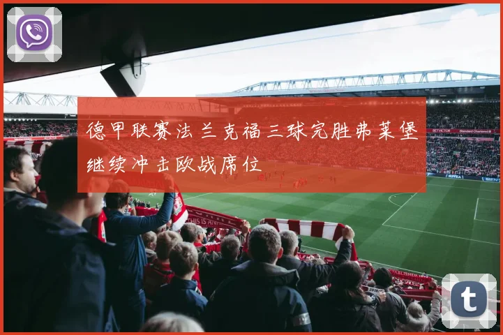 德甲联赛法兰克福三球完胜弗莱堡继续冲击欧战席位